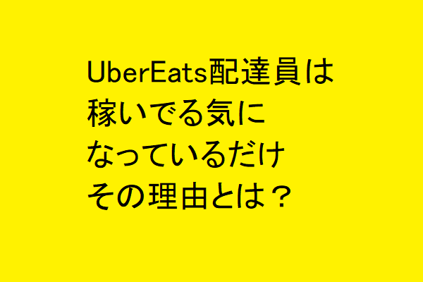 UberEats配達員は稼いでる気になっているだけ。その理由とは？